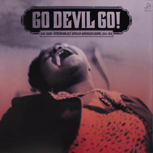 GO DEVIL GO! Rare + Raw + Otherworldly African American Gospel 1947-1976 - Various Artists