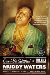 Can't Be Satisfied: The Life and Times of Muddy Waters| Robert Gordon (448 pgs)