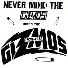 Gizmos, The| 1978-1981:Never Mind The Gizmos Here's The Gizmos