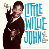 LITTLE WILLIE JOHN|LET’S ROCK WHILE THE ROCKIN’S GOOD