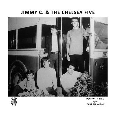 JIMMY C. & THE CHELSEA FIVE| PLAY WITH FIRE B/W LEAVE ME ALONE