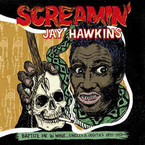 Screamin Jay Hawkins|Baptize Me in Wine, Singles & Oddities 1955-59