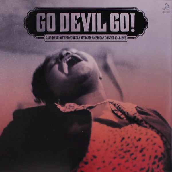 GO DEVIL GO!  Rare + Raw + Otherworldly African American Gospel 1947-1976  - Various Artists
