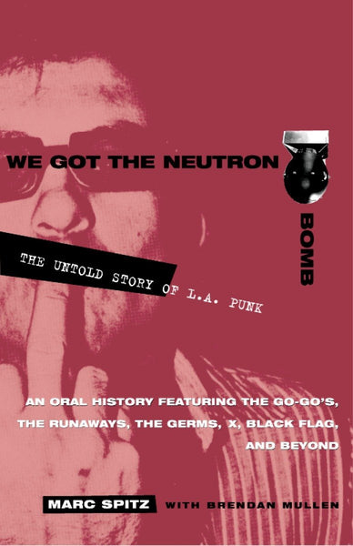 We got the neutron Bomb|The Untold Story of L.A. Punk (Brendan Mullen/Marc Spitz)