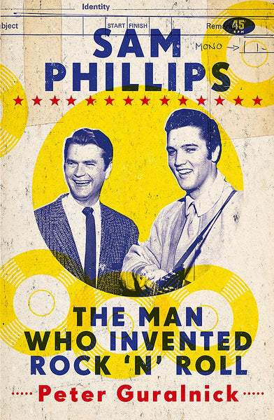 Sam Phillips: The Man Who Invented Rock 'n' Roll| Peter Guralnick (784 pgs)