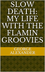 Alexander, George |Slow Death: My Life with the Flamin Groovies